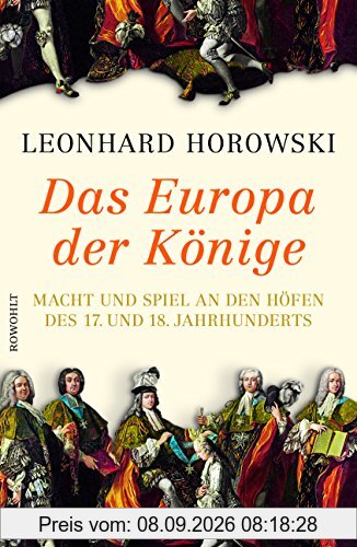 Das Europa der Könige: Macht und Spiel an den Höfen des 17. und 18. Jahrhunderts