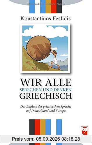 Wir alle sprechen und denken Griechisch: Der Einfluss der griechischen Sprache auf Deutschland und Europa
