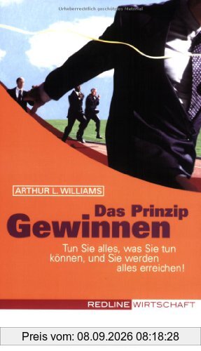 Das Prinzip Gewinnen: Tun Sie alles, was Sie tun können, und Sie werden alles erreichen!