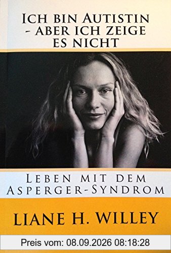 Ich bin Autistin - aber ich zeige es nicht: Leben mit dem Asperger-Syndrom