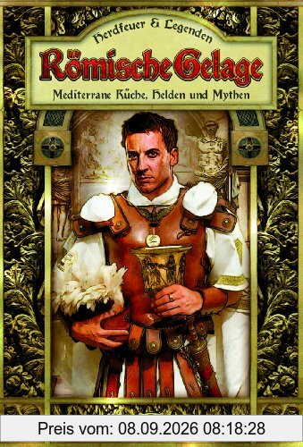 Römische Gelage: Mediterrane Küche, Helden und Mythen