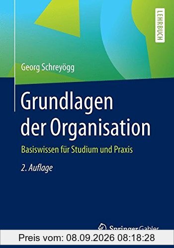 Grundlagen der Organisation: Basiswissen für Studium und Praxis