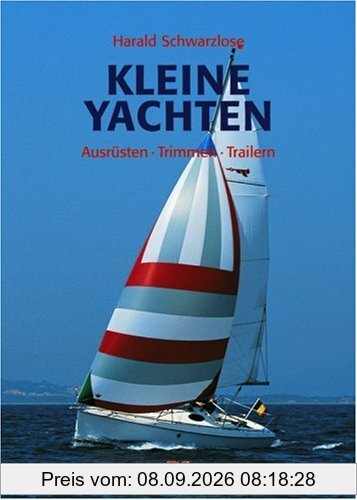 Kleine Yachten: Ausrüsten - Trimmen - Trailern