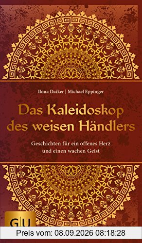 Das Kaleidoskop des weisen Händlers: Geschichten für ein offenes Herz und einen wachen Geist (GU Mind & Soul Einzeltitel)