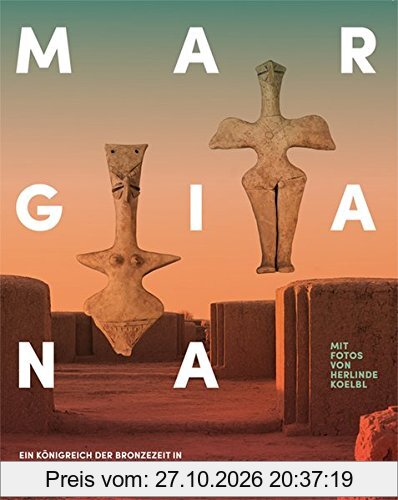 Margiana: Ein Königreich der Bronzezeit in Turkmenistan