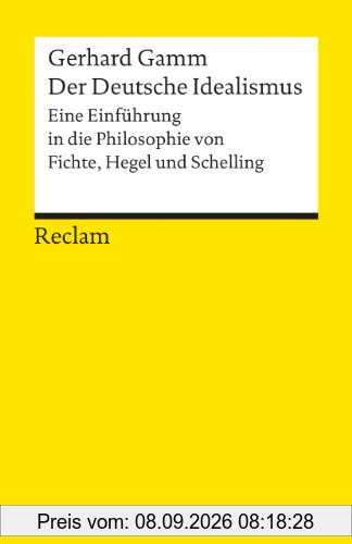 Der Deutsche Idealismus: Eine Einführung in die Philosophie von Fichte, Hegel und Schelling