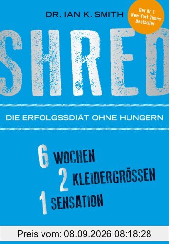 SHRED - Die Erfolgsdiät ohne Hungern: 6 Wochen, 2 Kleidergrößen, 1 Sensation: (Einzeltitel)