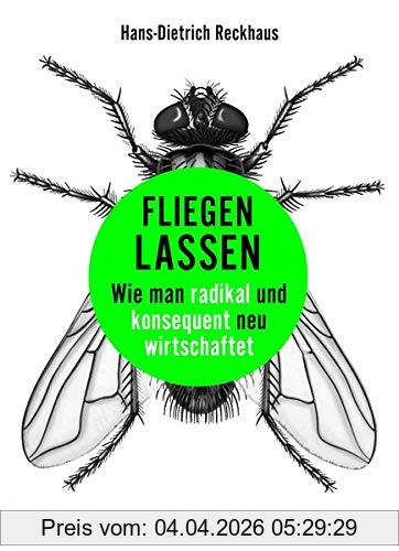 Hans-Dietrich Reckhaus Fliegen Lassen, Wie Man Radikal Und Konsequent Neu Wirtschaftet