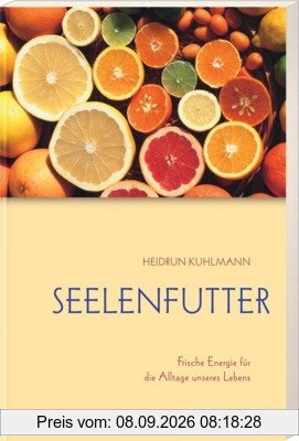 Seelenfutter: Frische Energie für die Alltage unseres Lebens