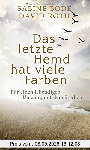 Das letzte Hemd hat viele Farben: Für einen lebendigen Umgang mit dem Sterben