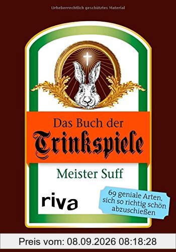 Das Buch der Trinkspiele: 69 geniale Arten, sich so richtig schön abzuschießen