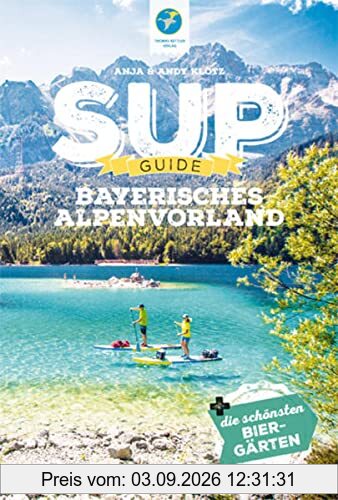 SUP-Guide Bayerisches Alpenvorland 2022: 15 SUP-Spots + die schönsten Biergärten südlich von München (SUP-Guide: Stand Up Paddling Reiseführer)