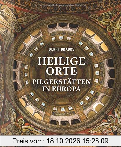 Heilige Orte. Pilgerstätten in Europa. Kathedralen, Klosterkirchen und lebendiges christliches Brauchtum: Bildband mit den schönsten Zielen …