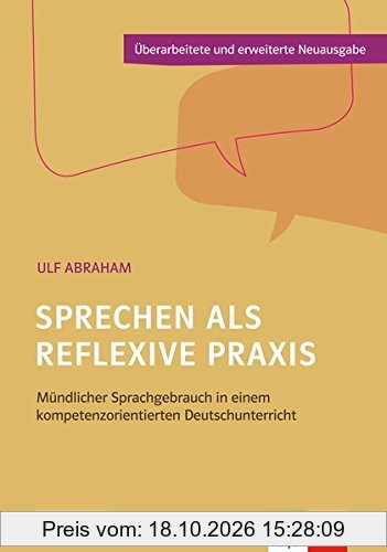 Sprechen als reflexive Praxis: Mündlicher Sprachgebrauch in einem kompetenzorientierten Deutschunterricht