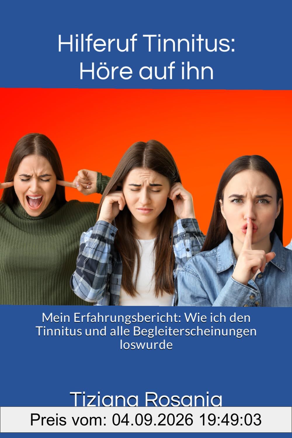 Hilferuf Tinnitus: Höre auf ihn: Mein Erfahrungsbericht: Wie ich den Tinnitus und alle Begleiterscheinungen loswurde