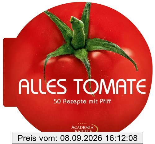 Alles Tomate: das kreative Kochbuch mit 50 pfiffigen Rezepten, wie Tomatensuppe und Gazpacho, Tartes, Soßen und Aufläufe: 50 Rezepte mit Pfiff