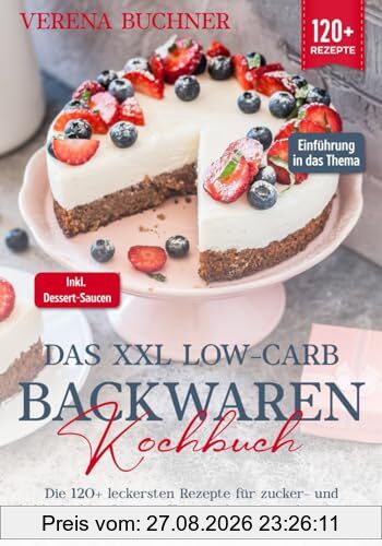 Das XXL Low-Carb Backwaren Kochbuch: Die 120+ leckersten Rezepte für zucker- und kohlenhydratefreie Muffins, Kuchen, Cupcakes, Brote, Bagels, Cookies, Brownies uvm. Inkl. leckere Dessert-Saucen