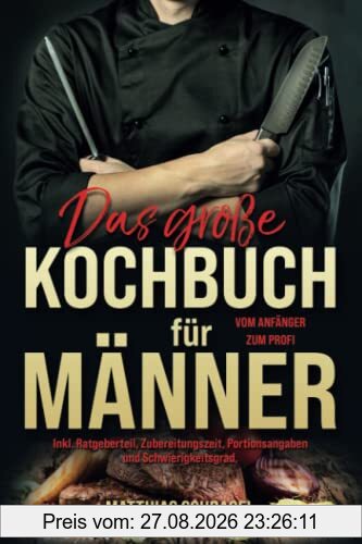 Das große Kochbuch für Männer: Vom Anfänger zum Profi mit 155 bodenständigen und herzhaften Rezepten. Inkl. Ratgeberteil, Zubereitungszeit, Portionsangaben und Schwierigkeitsgrad.