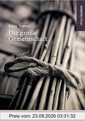 Die große Gemeinschaft: Der Reformer Kang Youwei (China konkret)
