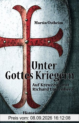 Unter Gottes Kriegern: Auf Kreuzzug mit Richard Löwenherz