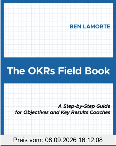 The OKRs Field Book: A Step-by-Step Guide for Objectives and Key Results Coaches
