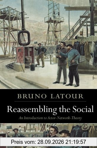 Reassembling the Social: An Introduction to Actor-Network-Theory (Clarendon Lectures in Management Studies)