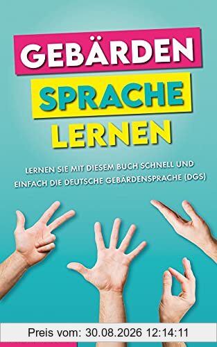 Gebärdensprache lernen: Lernen Sie mit diesem Buch schnell und einfach die Deutsche Gebärdensprache (DGS)