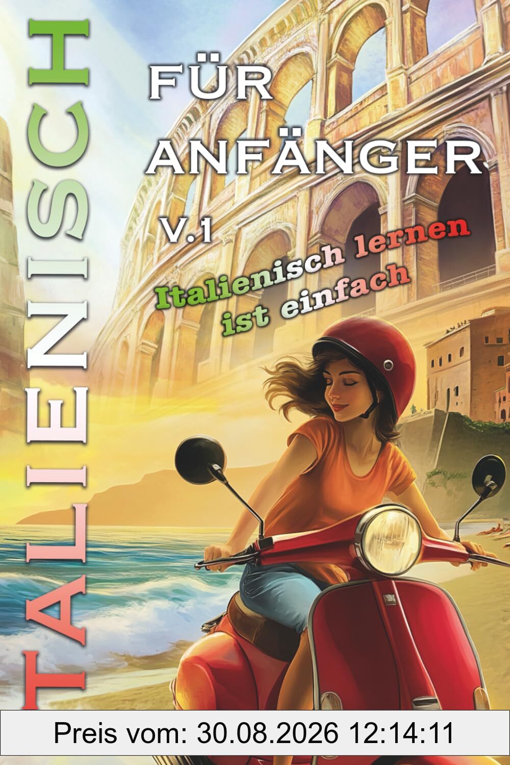 Italienisch lernen für anfänger: Italienisch lernen ist einfach. Beherrsche die Sprache Schritt für Schritt – mit Wortschatz, Grammatik, Geschichten, praktischen Übungen und Dialoge