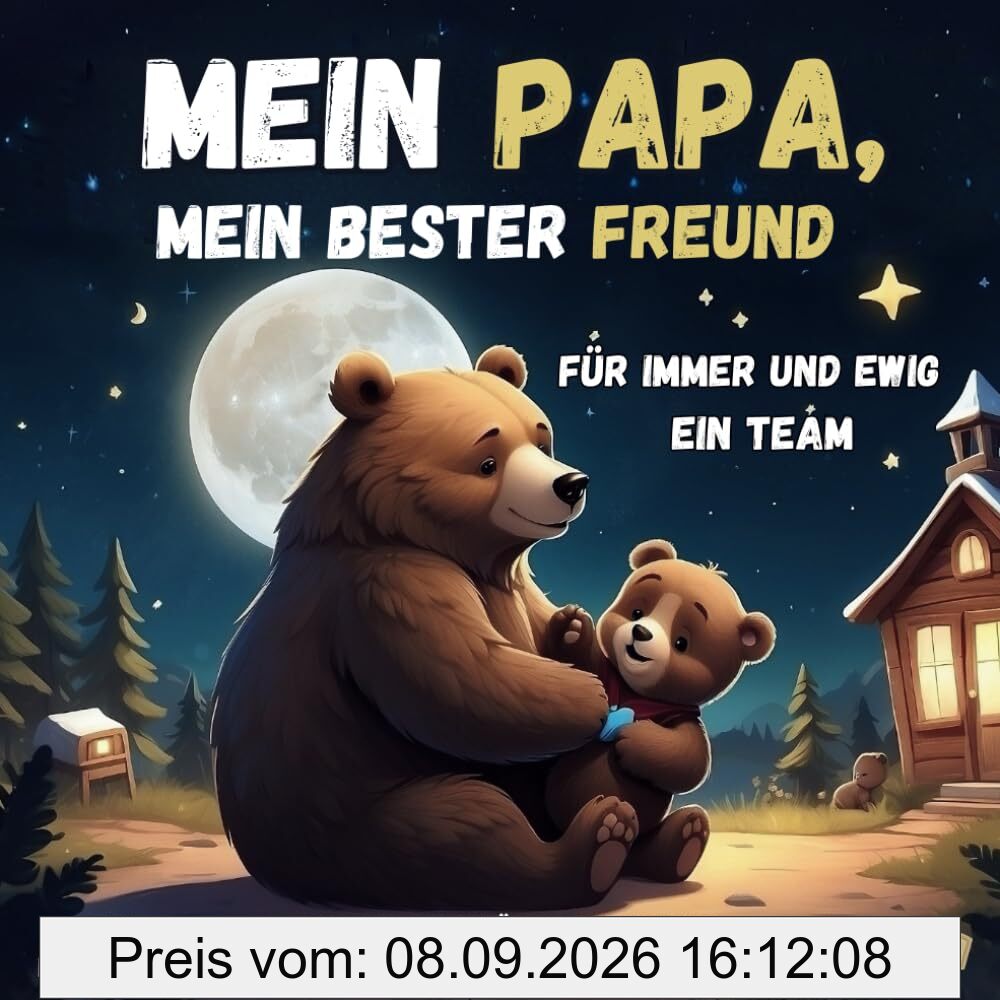 Mein Papa, mein bester Freund - für immer und ewig ein Team: Ein liebevolles Kinderbuch über die Liebe und tiefe Verbundenheit zwischen Vater und Kind.
