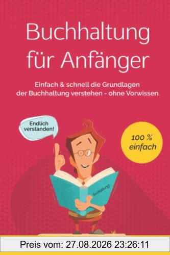 Buchhaltung für Anfänger: Einfach & schnell die Grundlagen der Buchführung verstehen - ohne Vorwissen