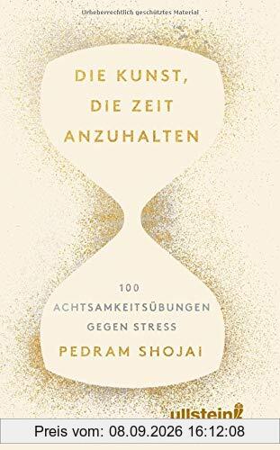 Die Kunst, die Zeit anzuhalten: 100 Achtsamkeitsübungen gegen Stress