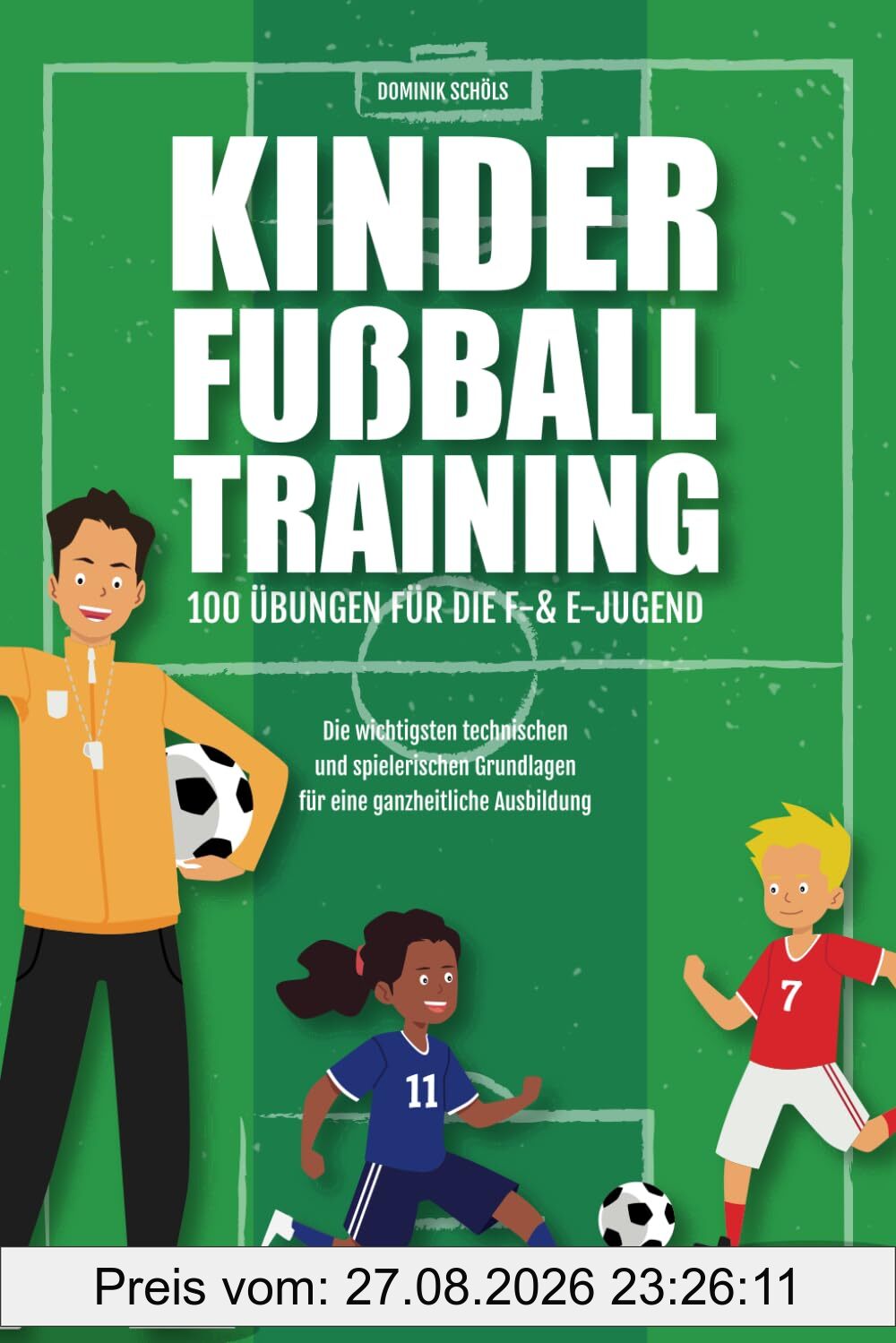 Kinderfußballtraining - 100 Übungen für die F- und E-Jugend: Die wichtigsten technischen und spielerischen Grundlagen für eine ganzheitliche Ausbildung