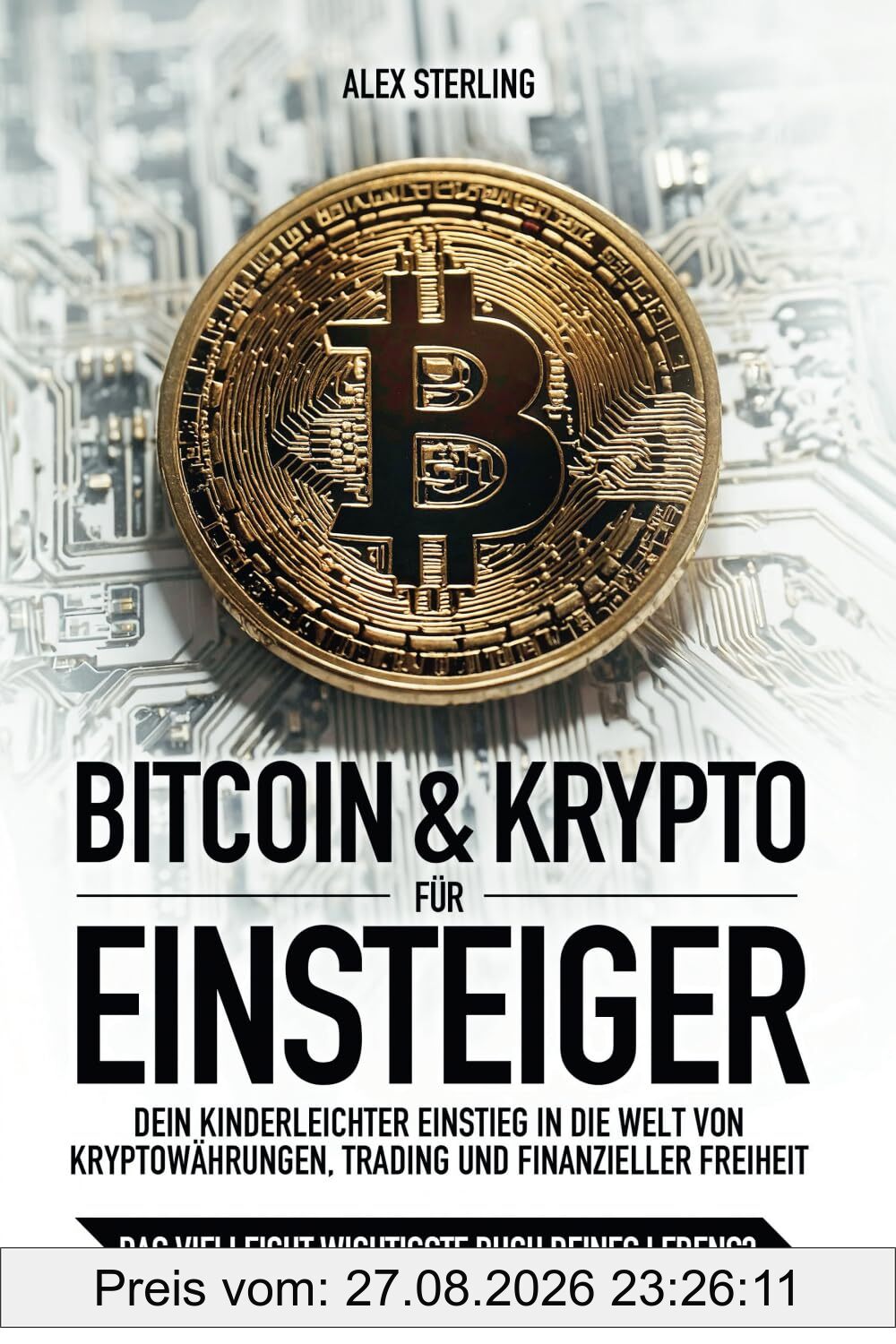 Bitcoin & Krypto für Einsteiger - Kryptowährungen, Trading und Finanzielle Freiheit für Anfänger: Dein kinderleichter Einstieg in die Welt der Kryptos
