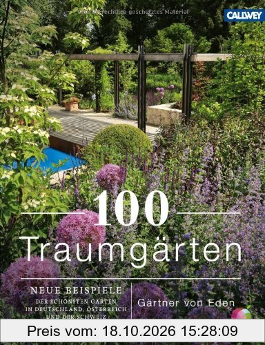 100 Traumgärten: Neue Beispiele der schönsten Gärten in Deutschland, Österrreich und der Schweiz