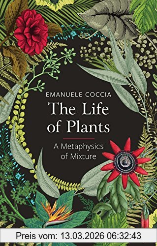Emanuele Coccia The Life Of Plants, A Metaphysics Of Mixture
