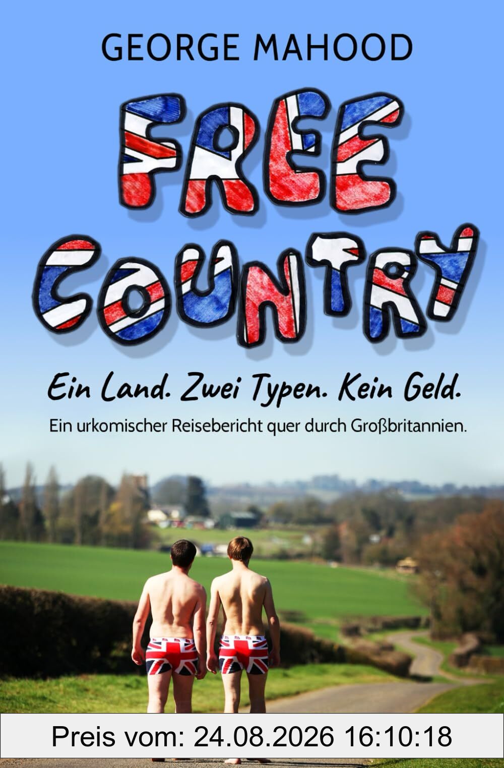 Free Country: Ein Land. Zwei Typen. Kein Geld: Ein urkomischer Reisebericht quer durch Großbritannien (German Edition)