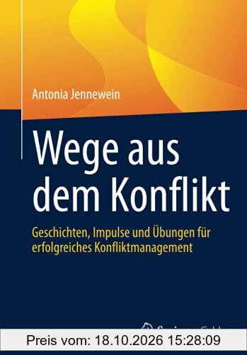 Wege aus dem Konflikt: Geschichten, Impulse und Übungen für erfolgreiches Konfliktmanagement