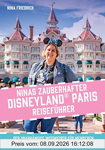 Ninas zauberhafter Disneyland Paris Reiseführer: Der unabhängige Wegweiser für Menschen und Mäuse nach Disneyland Paris