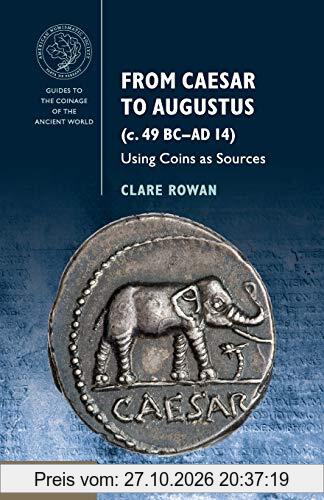From Caesar to Augustus (c. 49 BC–AD 14): Using Coins as Sources (Guides to the Coinage of the Ancient World)