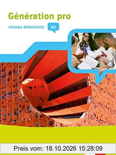 Génération pro - niveau débutants A2. Ausgabe Bayern: Schülerbuch mit Klett-Augmented-App 1. Lernjahr (Génération pro. Französisch an …