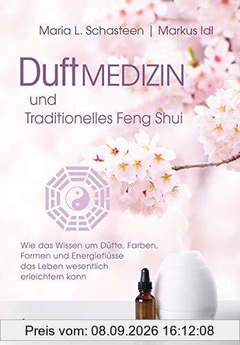 Duftmedizin und traditionelles Feng Shui: Wie das Wissen um Düfte, Farben, Formen und Energieflüsse das Leben wesentlich erleichtern kann