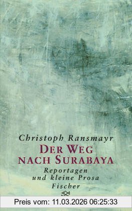 Christoph Ransmayr Der Weg Nach Surabaya, Reportagen Und Kleine Prosa