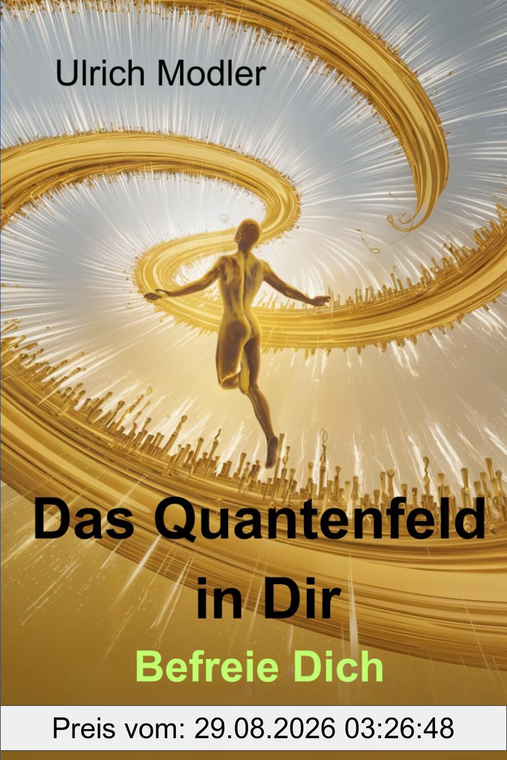Das Quantenfeld in Dir – Befreie Dich von alten Mustern: Mindset ist der Anfang. Die Verbindung von Seele und Bewusstsein ist der Schlüssel.