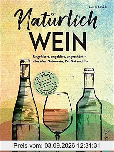 Weinführer: Natürlich Wein! Ungefiltert, ungeklärt, ungeschönt – alles über Naturwein, Bio-Wein, Pet Nat und Co., Winzer, Händler, Restaurants. Inkl. passender Rezepte zum Wein.