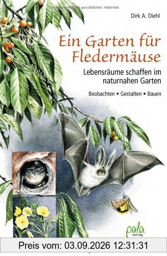 Ein Garten für Fledermäuse: Lebensräume schaffen im naturnahen Garten - Beobachten - Gestalten - Bauen: Lebensräume schaffen im naturnahen Garten - Bauen, Gestalten, Beobachten