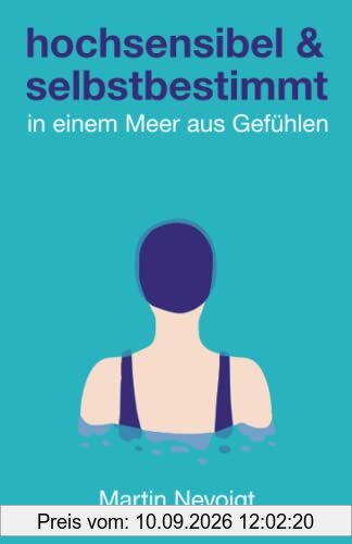 Hochsensibel und selbstbestimmt in einem Meer aus Gefühlen: Das praktische HSP-Handbuch für deinen unbeschwerten Alltag