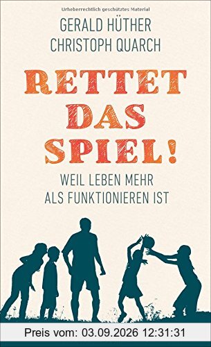 Rettet das Spiel!: Weil Leben mehr als Funktionieren ist