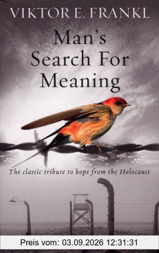 Man's Search For Meaning: The classic tribute to hope from the Holocaust