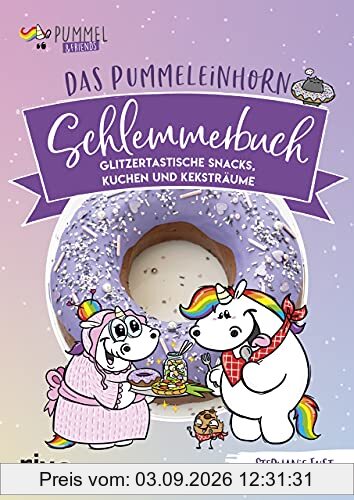 Das Pummeleinhorn-Schlemmerbuch: Glitzertastische Snacks, Kuchen und Keksträume. Mini-Pancakes, Marshmallow Fudge, Sushi, Pop-Tartes, Cheesecakes und ... Norbert, Bisu, Pummelomi, Pummelfee und Kuri