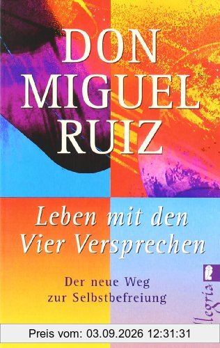 Leben mit den Vier Versprechen: Der neue Weg zur Selbstfindung: Der neue Weg zur Selbstbefreiung